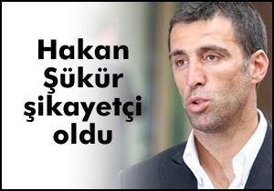 Hakan Şükür şikayetçi oldu